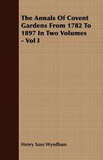 The Annals of Covent Gardens from 1782 to 1897 in Two Volumes - Vol I: A Practical Guide to Bottom Fishing, Trolling, Spinning and Fly-Fishing