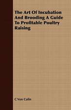 The Art of Incubation and Brooding a Guide to Profitable Poultry Raising: With Observ