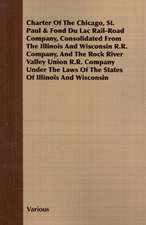 Charter of the Chicago, St. Paul & Fond Du Lac Rail-Road Company, Consolidated from the Illinois and Wisconsin R.R. Company, and the Rock River Valley