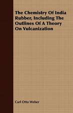 The Chemistry of India Rubber, Including the Outlines of a Theory on Vulcanization: A Hard-Luck Story