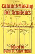 Cabinet-Making for Amateurs: A Practical Handbook on the Making of Various Articles of Furniture