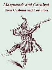 Masquerade and Carnival: Their Customs and Costumes