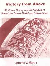 Victory from Above: Air Power Theory and the Conduct of Operations Desert Shield and Desert Storm