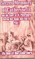 Secret Memoirs of Catherine II and the Court of St. Petersburg During Her Reign and That of Paul I