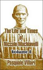 The Life and Times of Niccolo Machiavelli, Volume I