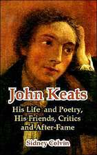 John Keats: His Life and Poetry, His Friends, Critics and After-Fame