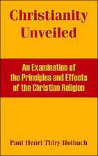 Christianity Unveiled: An Examination of the Principles and Effects of the Christian Religion