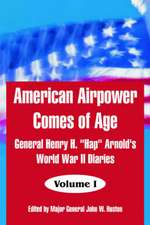 American Airpower Comes of Age: General Henry H. "Hap" Arnold's World War II Diaries