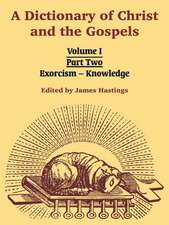 A Dictionary of Christ and the Gospels: Volume I (Part Two -- Exorcism - Knowledge)