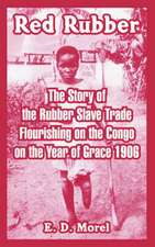 Red Rubber: The Story of the Rubber Slave Trade Flourishing on the Congo on the Year of Grace 1906