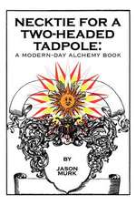 Necktie for a Two-Headed Tadpole: A Modern-Day Alchemy Book