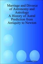 Marriage and Divorce of Astronomy and Astrology: A History of Astral Prediction from Antiquity to Newton