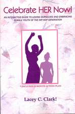 Celebrate Her Now!: An Interactive Guide to Loving Ourselves and Embracing Female Youth of the Hip-hop Generation