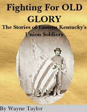 FIGHTING FOR OLD GLORY Eastern Kentucky's Union Soldiers