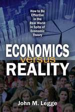 Economics versus Reality: How to be Effective in the Real World in Spite of Economic Theory