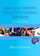 How to Achieve the Every Child Matters Standards: A Practical Guide