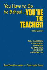 You Have to Go to School...You're the Teacher!: 300+ Classroom Management Strategies to Make Your Job Easier and More Fun