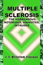 MULTIPLE SCLEROSIS, THE HORRENDOUS, NOTORIOUS, UNINVITED, INTRUDER