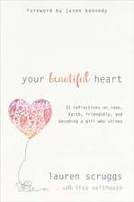 Your Beautiful Heart: 31 Reflections on Love, Faith, Friendship, and Becoming a Girl Who Shines