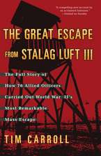 The Great Escape from Stalag Luft III: The Full Story of How 76 Allied Officers Carried Out World War II's Most Remarkable Mass Escape