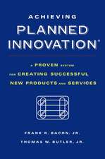 Achieving Planned Innovation: A Proven System for Creating Successful New Products and Services