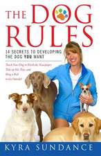 The Dog Rules: 14 Secrets to Developing the Dog You Want