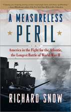 A Measureless Peril: America in the Fight for the Atlantic, the Longest Battle of World War II