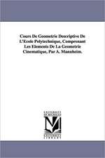 Cours de Geometrie Descriptive de L'Ecole Polytechnique, Comprenant Les Elements de La Geometrie Cinematique, Par A. Mannheim.