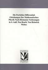 Die Partiellen Differential-Gleichungen Der Mathematischen Physik Nach Riemanns Vorlesungen in 4. Aufl. Neu Bearb. Von Heinrich Weber.