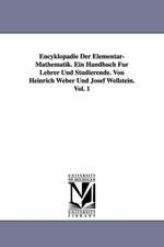 Encyklopadie Der Elementar-Mathematik. Ein Handbuch Fur Lehrer Und Studierende. Von Heinrich Weber Und Josef Wellstein. Vol. 1