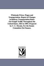 Wholesale Prices, Wages and Transportation. Report of Changes in Railway Transportation Rates on Freight Traffic Throughout the United States, 1852 to