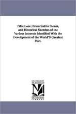 Pilot Lore; From Sail to Steam, and Historical Sketches of the Various Interests Identified with the Development of the World's Greatest Port.