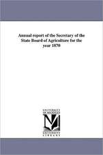 Annual Report of the Secretary of the State Board of Agriculture for the Year 1870