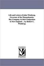 Life and Letters of John Winthrop, Governor of the Massachusetts-Bay Company at Their Emigration to New England ... by Robert C. Winthrop.