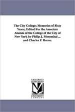 The City College; Memories of Sixty Years; Edited for the Associate Alumni of the College of the City of New York by Philip J. Mosenthal ... and Charl