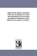 Reprint of the Official Constitution of the State of Alabama, as Revised and Ammended by the Convention Assembled at Montgomery on the Fifth Day of No