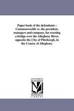 Paper Book of the Defendants: Commonwealth vs. the President, Managers and Company, for Erecting a Bridge Over the Allegheny River, Opposite the Cit