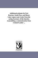 Additional Estimate for Fort Kearney, South Pass, and Honey Lake Wagon Road. Letter from the Acting Secretary of the Interior, Transmitting a Communic