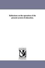 Reflections on the Operation of the Present System of Education.