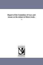 Report of the Committee of Ways and Means on the Subject of Direct Trade. ...