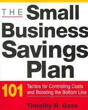 The Small Business Savings Plan: 101 Tactics for Controlling Costs and Boosting the Bottom Line