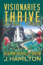 Visionaries Thrive in All Times: Blueprint for Reality Creation