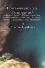 How Great Is Your Faithfulness?: A Woman's Guide to Understanding How Increased Faithfulness to God, the Church, Others and Herself Can Change Her Lif