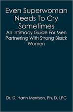 Even Superwoman Needs to Cry Sometimes: An Intimacy Guide for Men Partnering with Strong Black Women