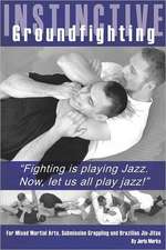 Instinctive Groundfighting: Fighting Is Playing Jazz. Now, Let Us All Play Jazz!