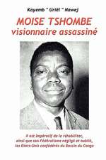 Moise Tshombe - Visionnaire Assassine: Il Est Imperatif de Le Rehabiliter Ainsi Que Son Federalisme Neglige Et Oublie, Les Etats-Unis Confederes Du Ba