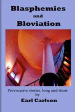 Blasphemies and Bloviation: Provocative Stories, Long and Short.