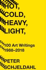 Hot, Cold, Heavy, Light, 100 Art Writings 1988-2018