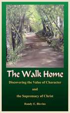 The Walk Home: Discovering the Value of Character and the Supremacy of Christ