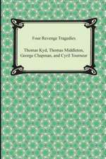 Four Revenge Tragedies (the Spanish Tragedy, the Revenger's Tragedy, the Revenge of Bussy D'Ambois, and the Atheist's Tragedy)